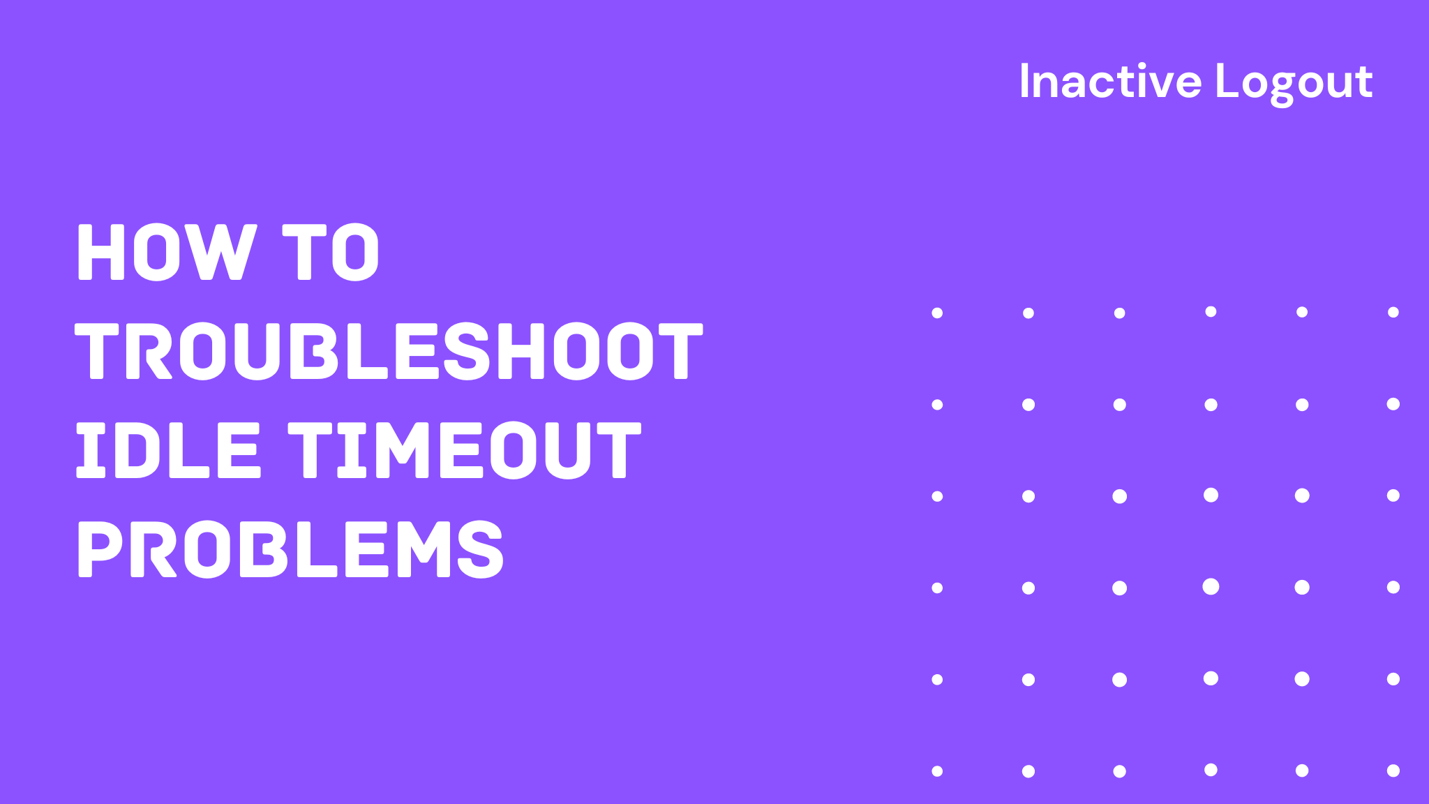 How to Troubleshoot Idle Timeout Problems