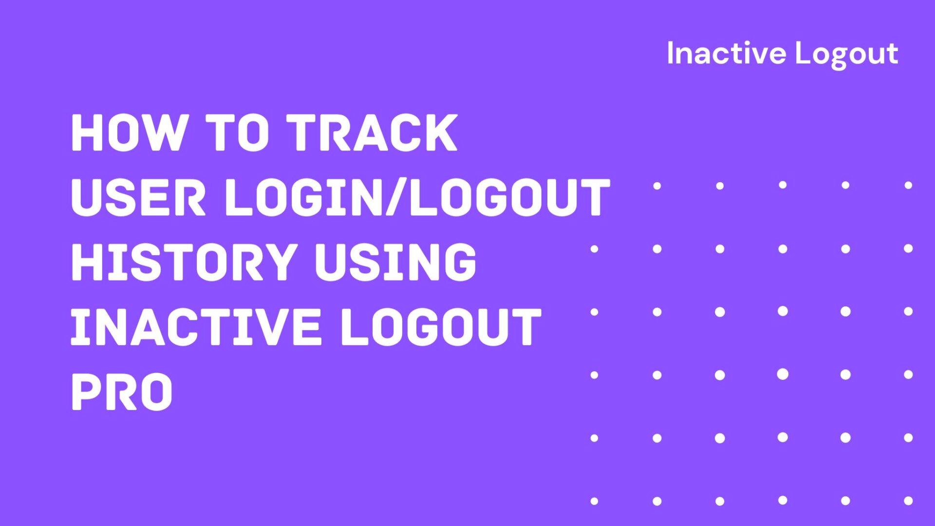 How to track user login/logout history using Inactive Logout Pro