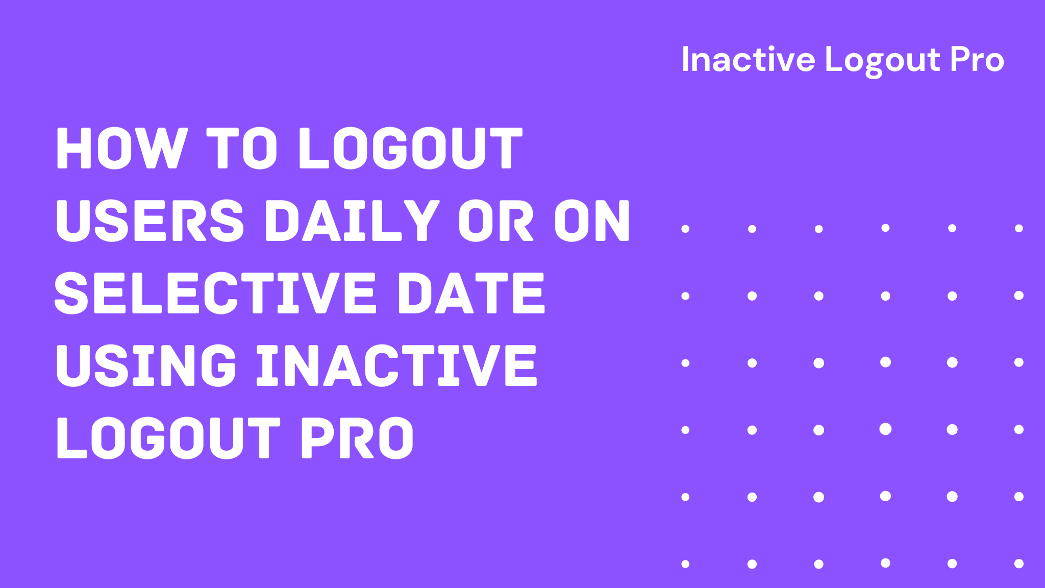 How to automatically logout users daily or on selective day with Inactive Logout pro