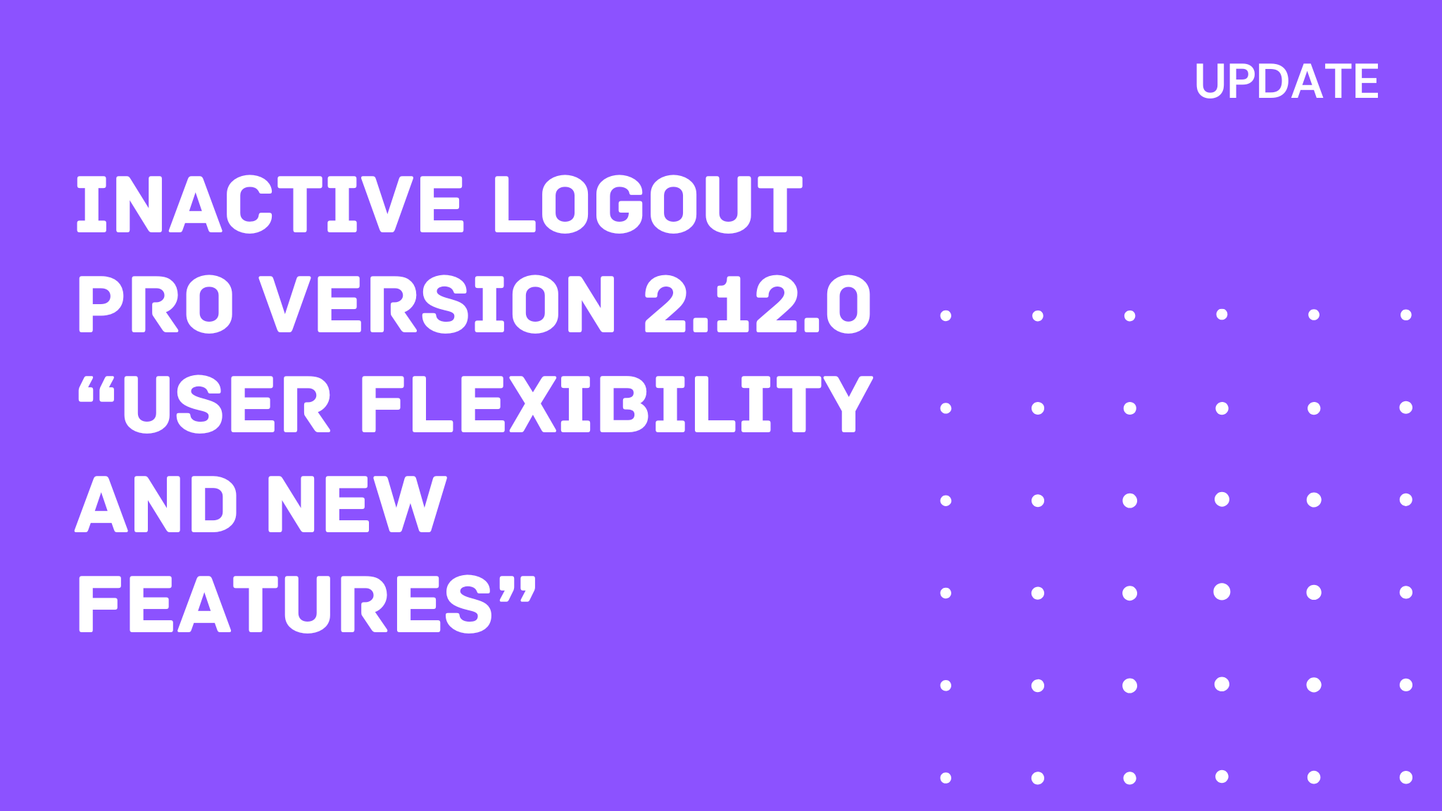 Inactive Logout Pro version 2.12.0: User flexibility and New Features